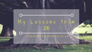 My Lessons from 2015| Lifeparenthoodfamily.co.uk